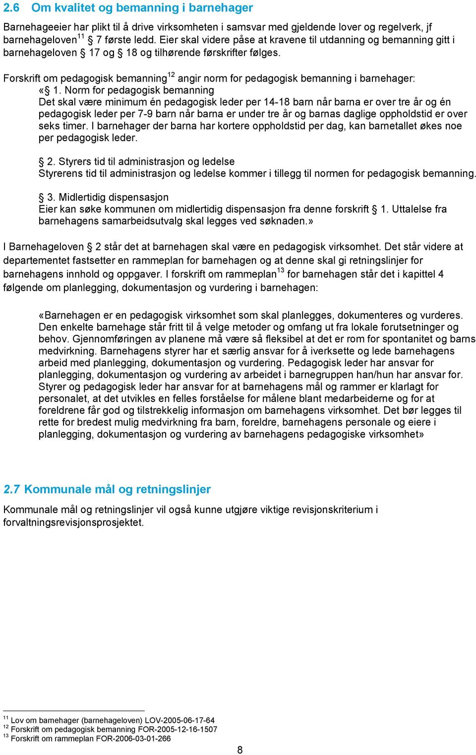 Forskrift om pedagogisk bemanning 12 angir norm for pedagogisk bemanning i barnehager: «1.