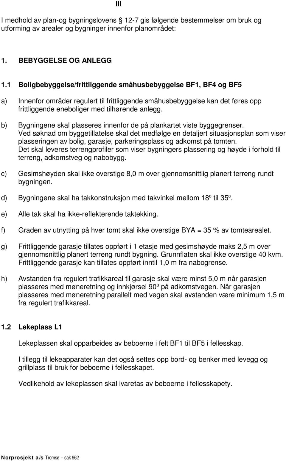 b) Bygningene skal plasseres innenfor de på plankartet viste byggegrenser.