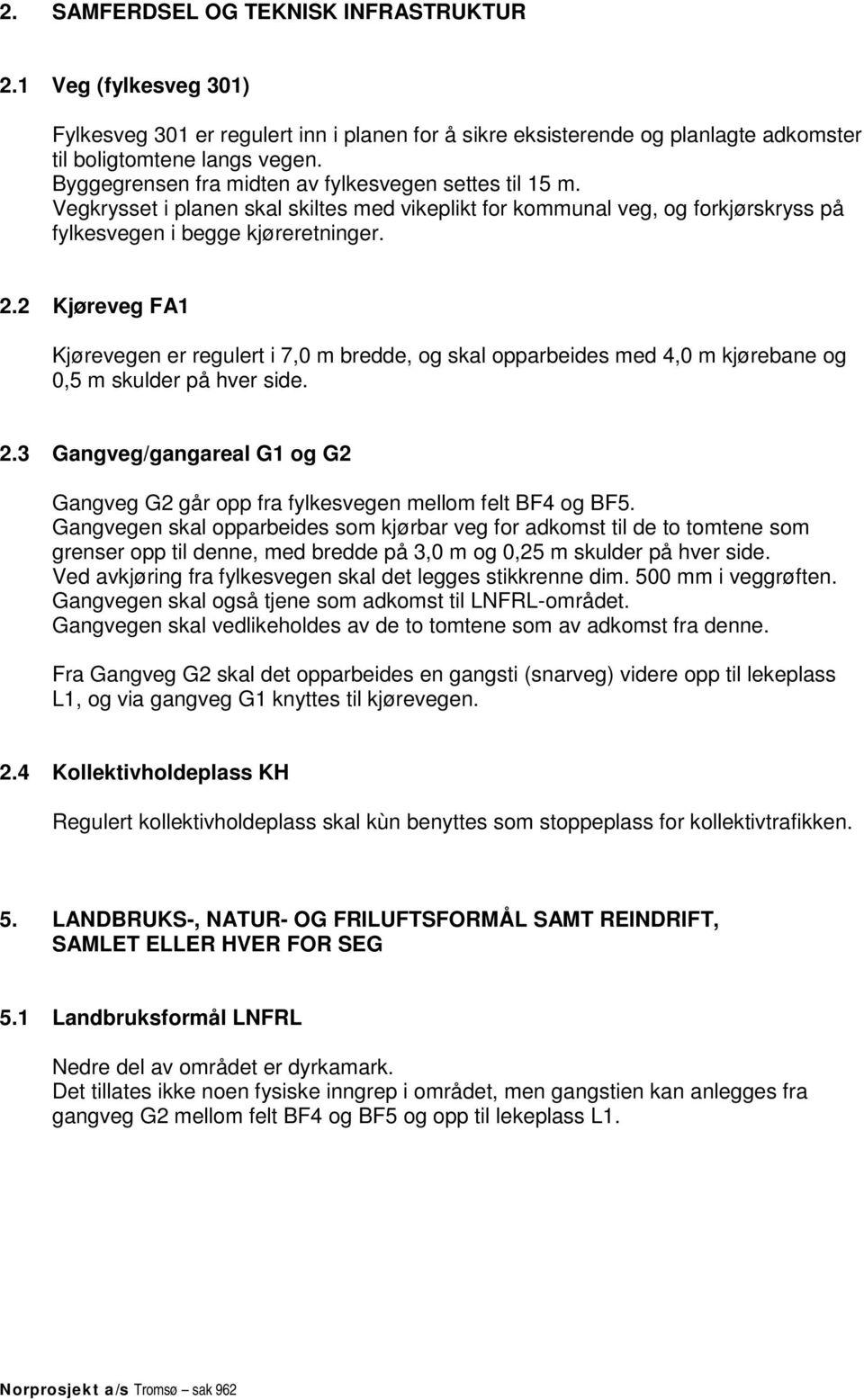 2 Kjøreveg FA1 Kjørevegen er regulert i 7,0 m bredde, og skal opparbeides med 4,0 m kjørebane og 0,5 m skulder på hver side. 2.