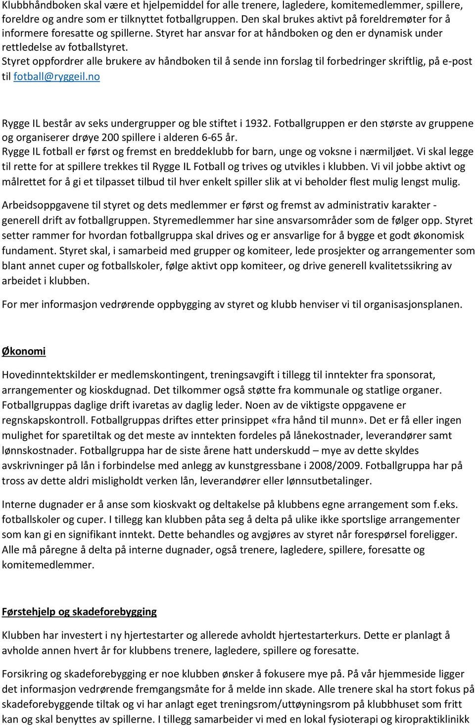 Styret oppfordrer alle brukere av håndboken til å sende inn forslag til forbedringer skriftlig, på e-post til fotball@ryggeil.no Rygge IL består av seks undergrupper og ble stiftet i 1932.