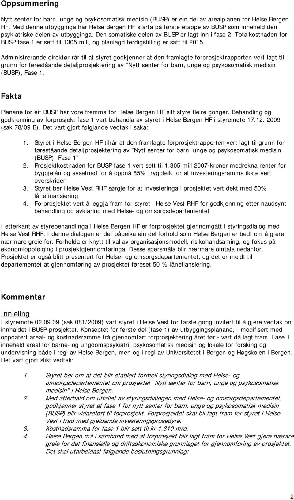 Totalkostnaden for BUSP fase 1 er sett til 1305 mill, og planlagd ferdigstilling er satt til 2015.