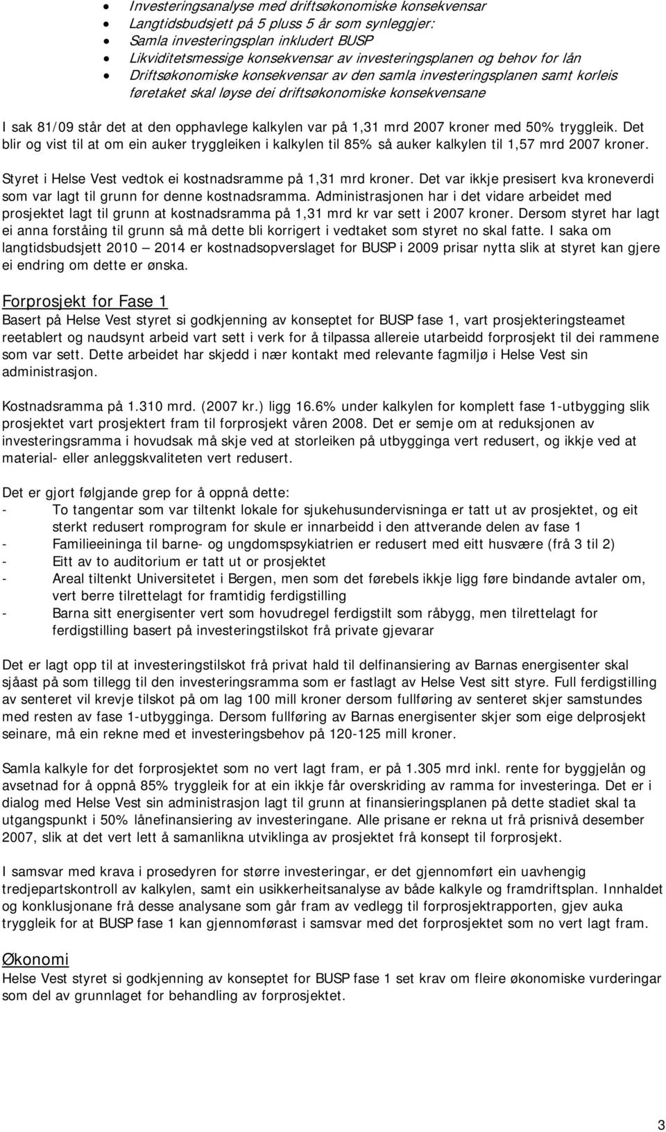 1,31 mrd 2007 kroner med 50% tryggleik. Det blir og vist til at om ein auker tryggleiken i kalkylen til 85% så auker kalkylen til 1,57 mrd 2007 kroner.