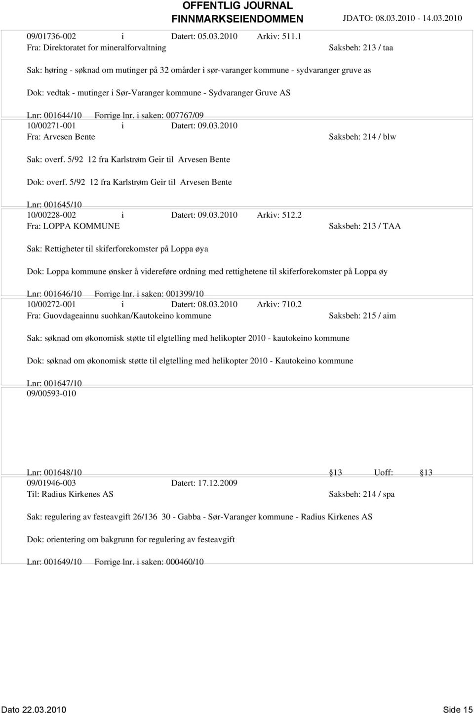 kommune - Sydvaranger Gruve AS Lnr: 001644/10 Forrige lnr. i saken: 007767/09 10/00271-001 i Datert: 09.03.2010 Fra: Arvesen Bente Sak: overf. 5/92 12 fra Karlstrøm Geir til Arvesen Bente Dok: overf.