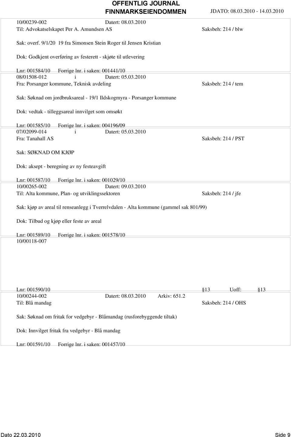 2010 Fra: Porsanger kommune, Teknisk avdeling Saksbeh: 214 / tem Sak: Søknad om jordbruksareal - 19/1 Ildskogmyra - Porsanger kommune Dok: vedtak - tilleggsareal innvilget som omsøkt Lnr: 001585/10