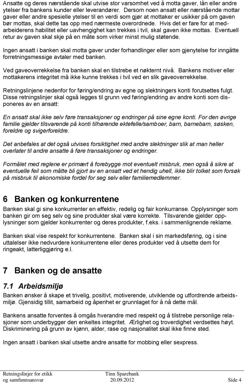 Hvis det er fare for at medarbeiderens habilitet eller uavhengighet kan trekkes i tvil, skal gaven ikke mottas. Eventuell retur av gaven skal skje på en måte som virker minst mulig støtende.