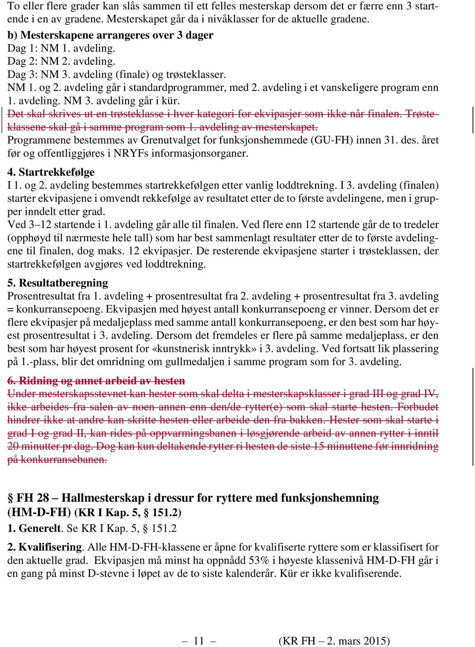 avdeling i et vanskeligere program enn 1. avdeling. NM 3. avdeling går i kür. Det skal skrives ut en trøsteklasse i hver kategori for ekvipasjer som ikke når finalen.