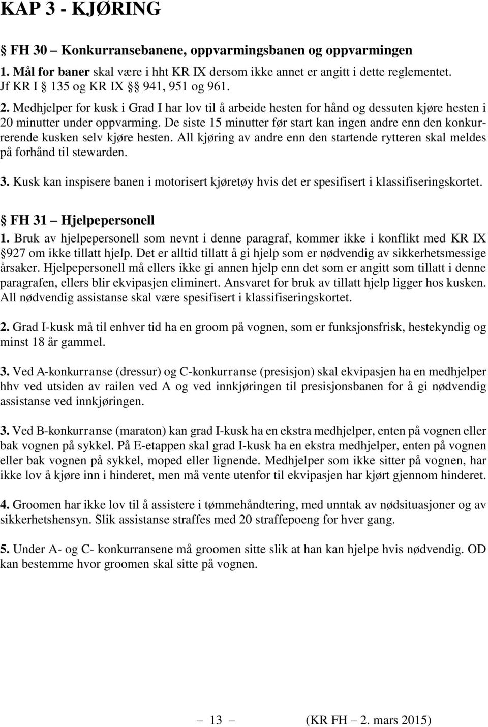 De siste 15 minutter før start kan ingen andre enn den konkurrerende kusken selv kjøre hesten. All kjøring av andre enn den startende rytteren skal meldes på forhånd til stewarden. 3.