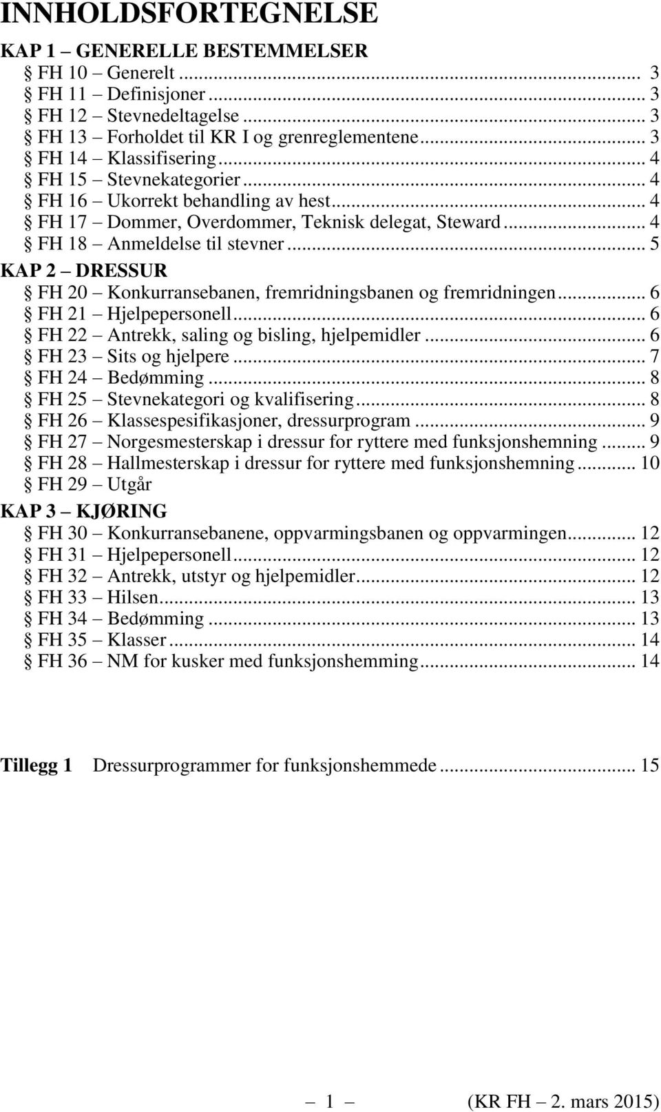 .. 5 KAP 2 DRESSUR FH 20 Konkurransebanen, fremridningsbanen og fremridningen... 6 FH 21 Hjelpepersonell... 6 FH 22 Antrekk, saling og bisling, hjelpemidler... 6 FH 23 Sits og hjelpere.