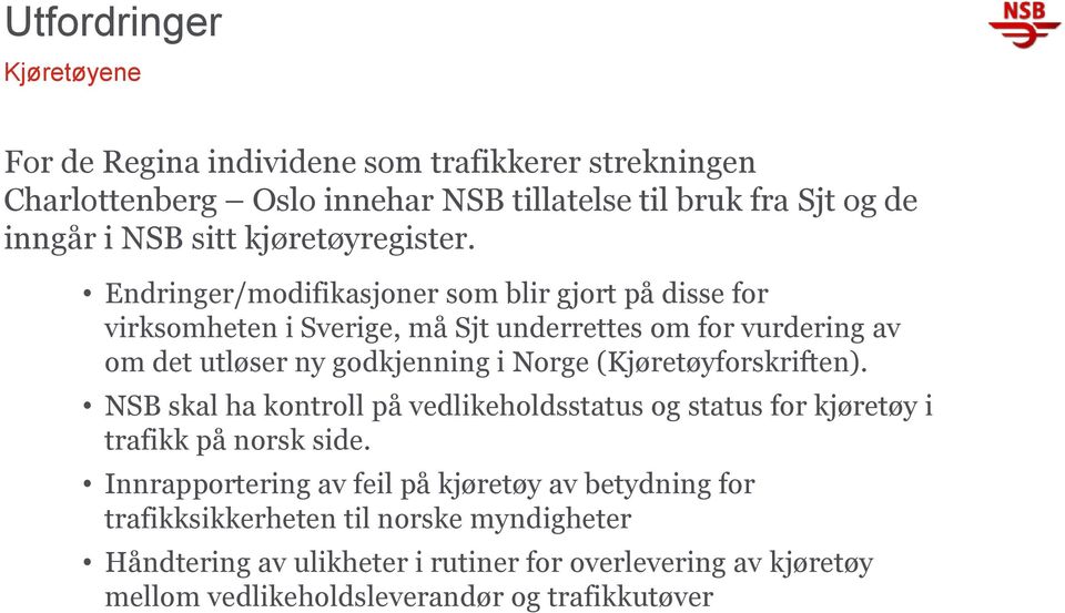 Endringer/modifikasjoner som blir gjort på disse for virksomheten i Sverige, må Sjt underrettes om for vurdering av om det utløser ny godkjenning i Norge