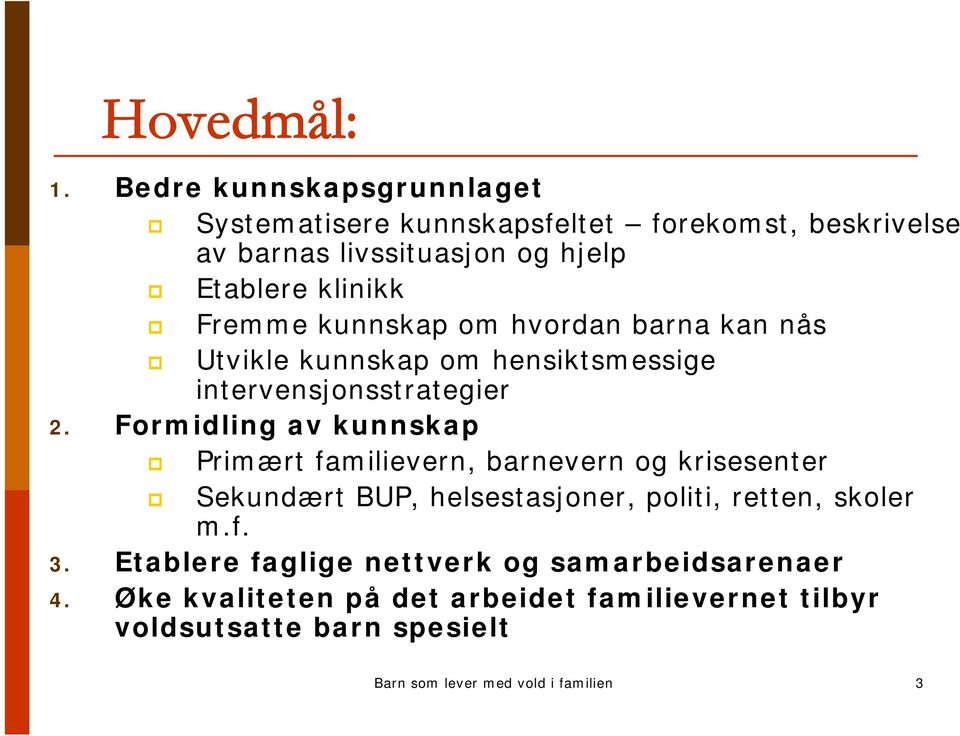 kunnskap om hvordan barna kan nås Utvikle kunnskap om hensiktsmessige intervensjonsstrategier 2.