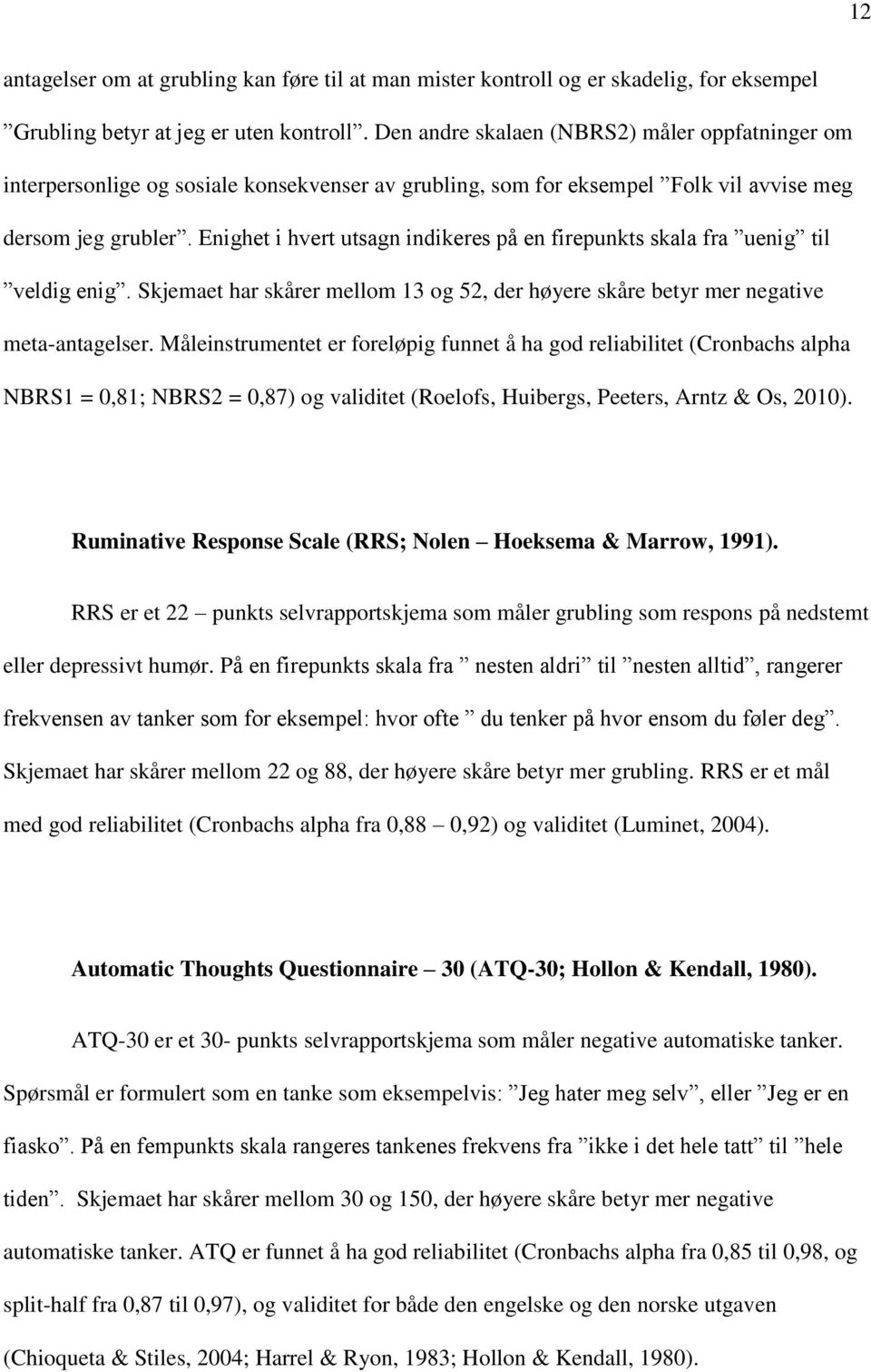 Enighet i hvert utsagn indikeres på en firepunkts skala fra uenig til veldig enig. Skjemaet har skårer mellom 13 og 52, der høyere skåre betyr mer negative meta-antagelser.