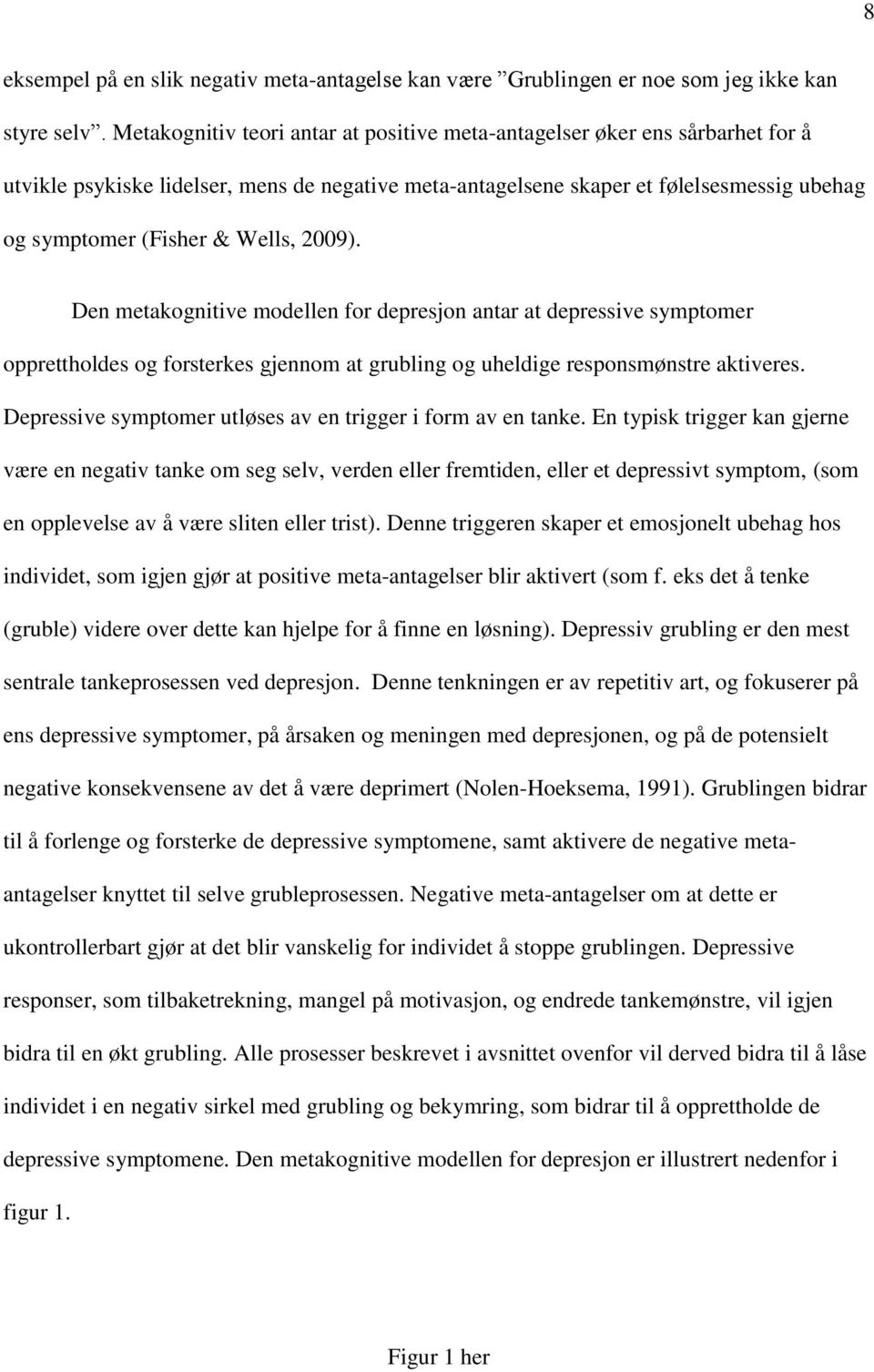 Wells, 2009). Den metakognitive modellen for depresjon antar at depressive symptomer opprettholdes og forsterkes gjennom at grubling og uheldige responsmønstre aktiveres.