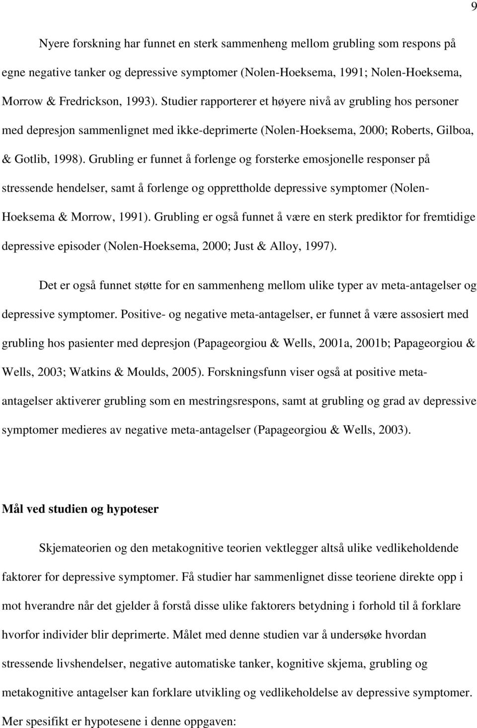 Grubling er funnet å forlenge og forsterke emosjonelle responser på stressende hendelser, samt å forlenge og opprettholde depressive symptomer (Nolen- Hoeksema & Morrow, 1991).