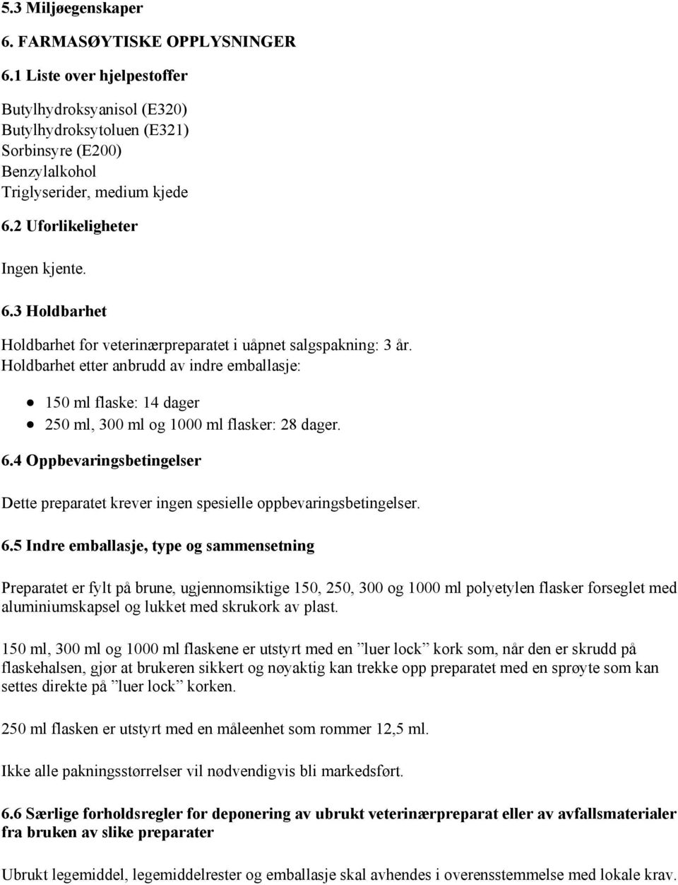 Holdbarhet etter anbrudd av indre emballasje: 150 ml flaske: 14 dager 250 ml, 300 ml og 1000 ml flasker: 28 dager. 6.