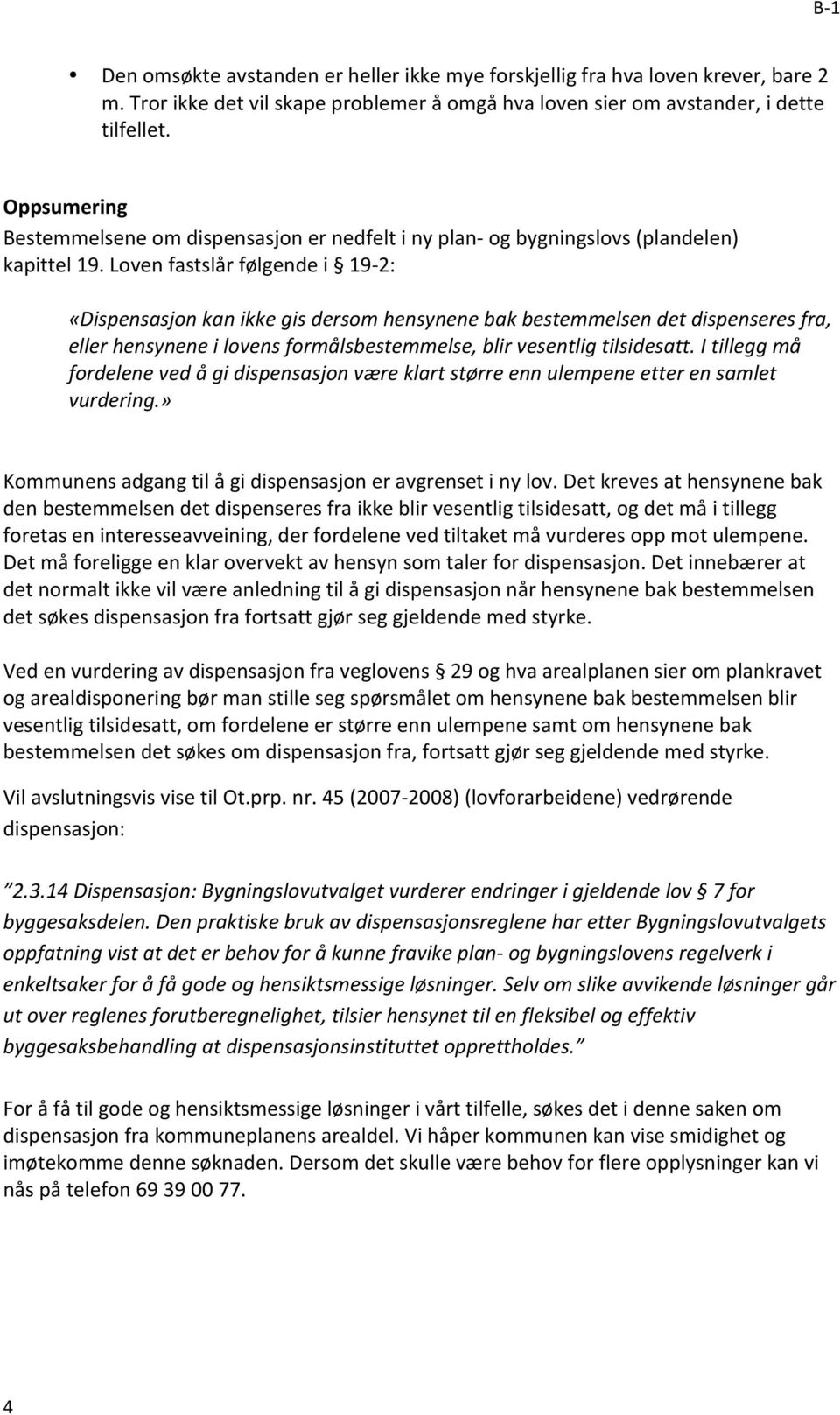 lovenfastslårfølgendei 19"2: «Dispensasjonkanikkegisdersomhensynenebakbestemmelsendetdispenseresfra, ellerhensyneneilovensformålsbestemmelse,blirvesentligtilsidesatt.