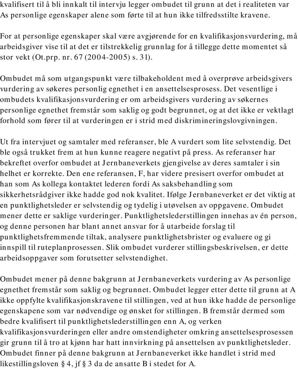 67 (2004-2005) s. 31). Ombudet må som utgangspunkt være tilbakeholdent med å overprøve arbeidsgivers vurdering av søkeres personlig egnethet i en ansettelsesprosess.