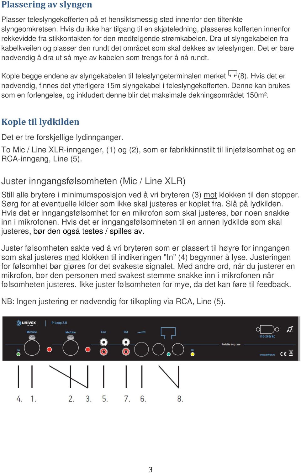 Dra ut slyngekabelen fra kabelkveilen og plasser den rundt det området som skal dekkes av teleslyngen. Det er bare nødvendig å dra ut så mye av kabelen som trengs for å nå rundt.