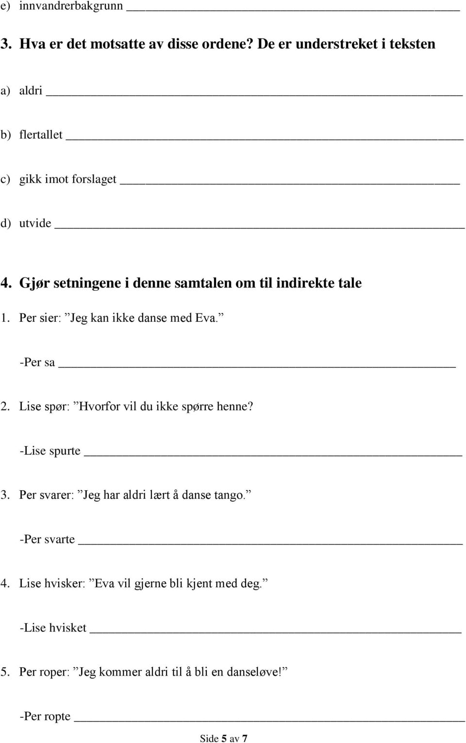 Gjør setningene i denne samtalen om til indirekte tale 1. Per sier: Jeg kan ikke danse med Eva. -Per sa 2.