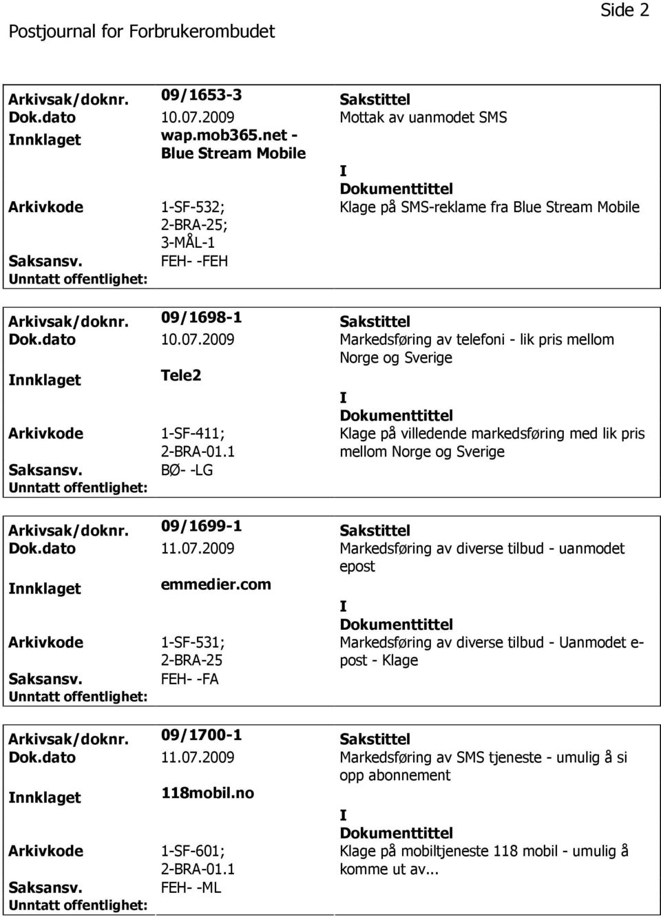 2009 Markedsføring av telefoni - lik pris mellom Norge og Sverige nnklaget Tele2 1-SF-411; BØ- -LG Klage på villedende markedsføring med lik pris mellom Norge og Sverige Arkivsak/doknr.