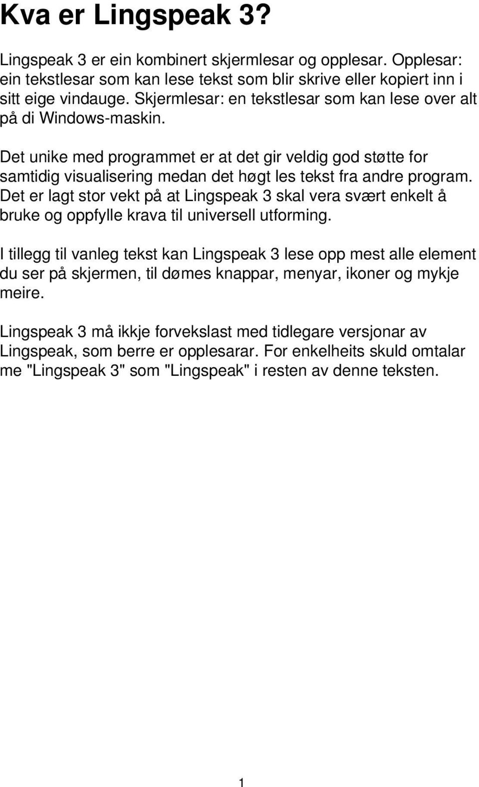 Det er lagt stor vekt på at Lingspeak 3 skal vera svært enkelt å bruke og oppfylle krava til universell utforming.