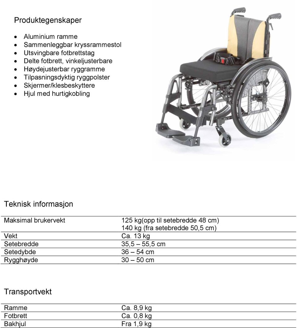 Teknisk informasjon Maksimal brukervekt Vekt Setebredde Setedybde Rygghøyde 125 kg(opp til setebredde 48 cm) 140 kg