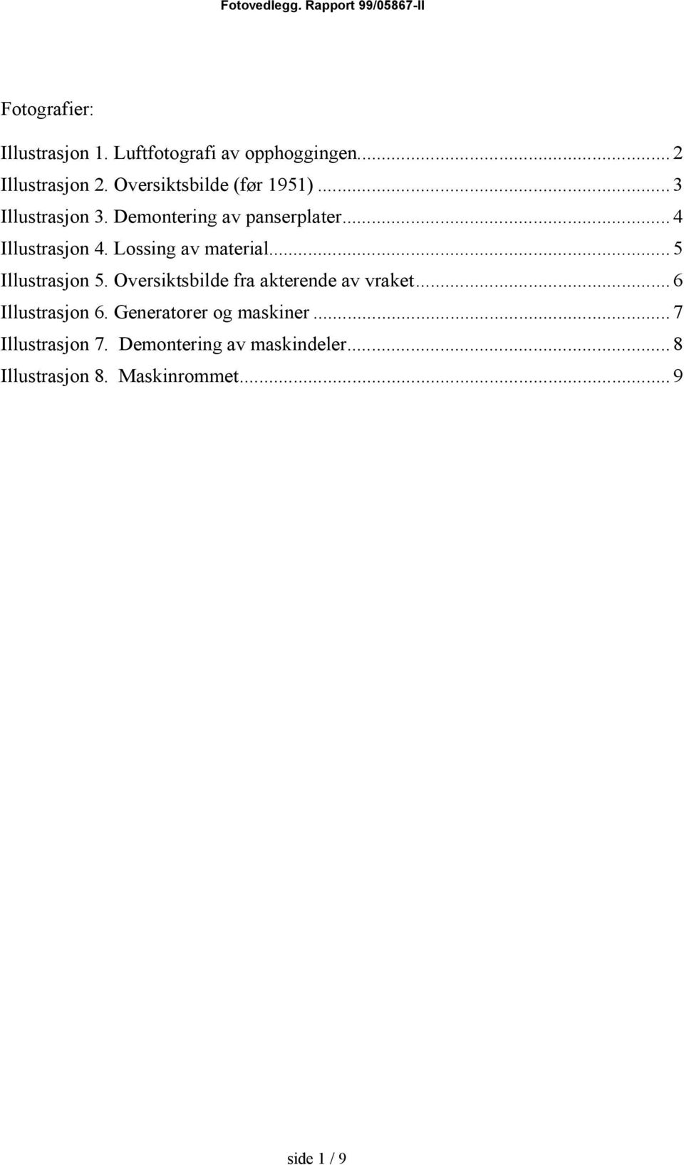 Lossing av material...5 Illustrasjon 5. Oversiktsbilde fra akterende av vraket...6 Illustrasjon 6.