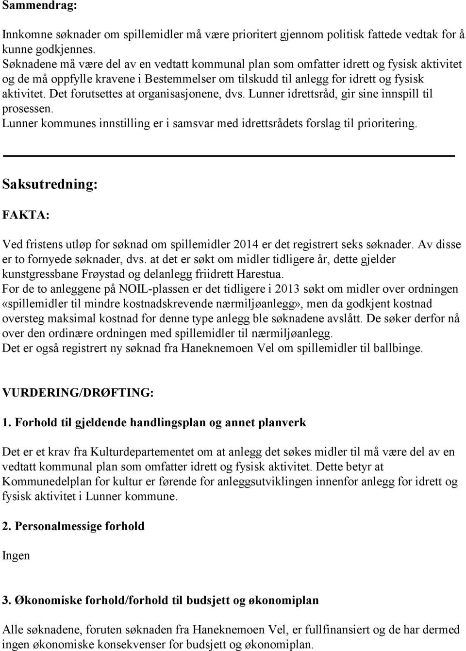 Det forutsettes at organisasjonene, dvs. Lunner idrettsråd, gir sine innspill til prosessen. Lunner kommunes innstilling er i samsvar med idrettsrådets forslag til prioritering.