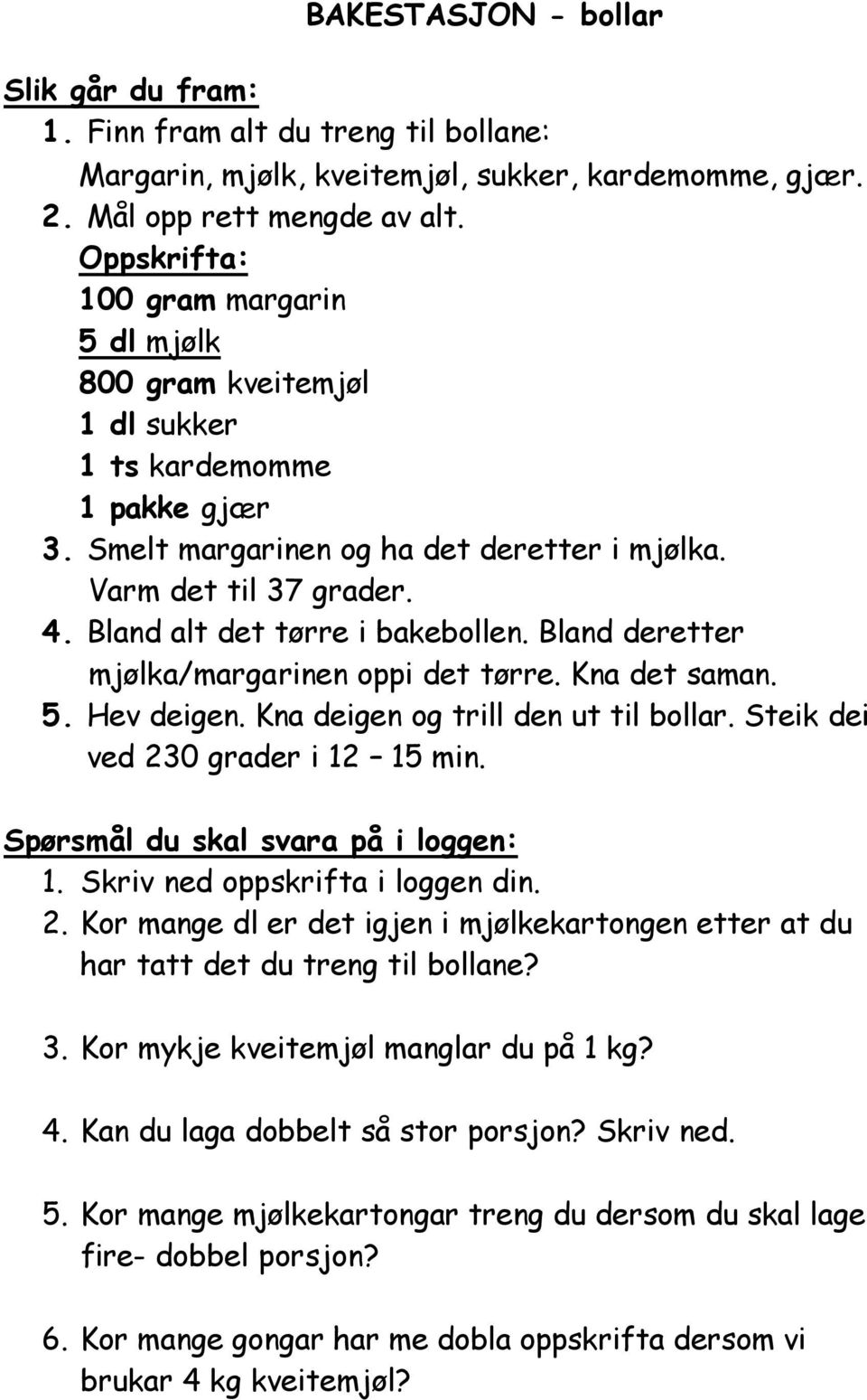 Bland alt det tørre i bakebollen. Bland deretter mjølka/margarinen oppi det tørre. Kna det saman. 5. Hev deigen. Kna deigen og trill den ut til bollar. Steik dei ved 230 grader i 12 15 min.