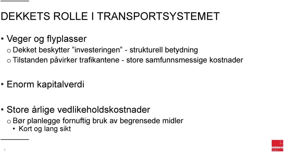 store samfunnsmessige kostnader Enorm kapitalverdi Store årlige