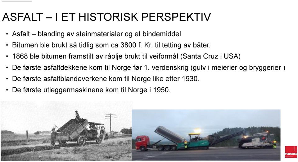 1868 ble bitumen framstilt av råolje brukt til veiformål (Santa Cruz i USA) De første asfaltdekkene kom til