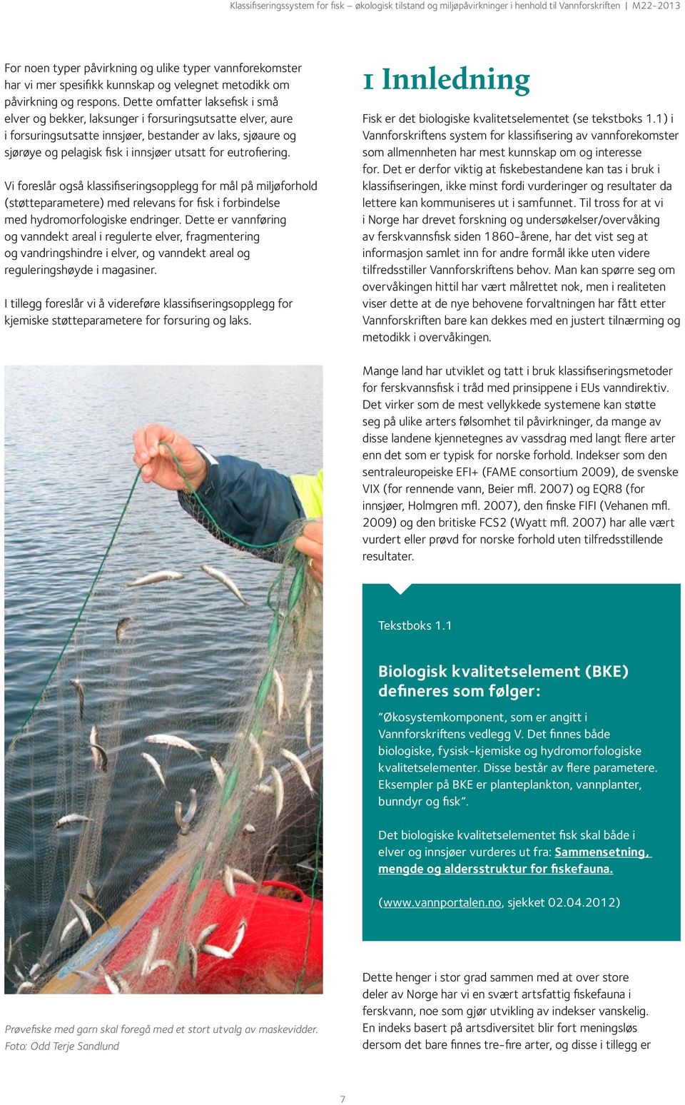 eutrofiering. Vi foreslår også klassifiseringsopplegg for mål på miljøforhold (støtteparametere) med relevans for fisk i forbindelse med hydromorfologiske endringer.