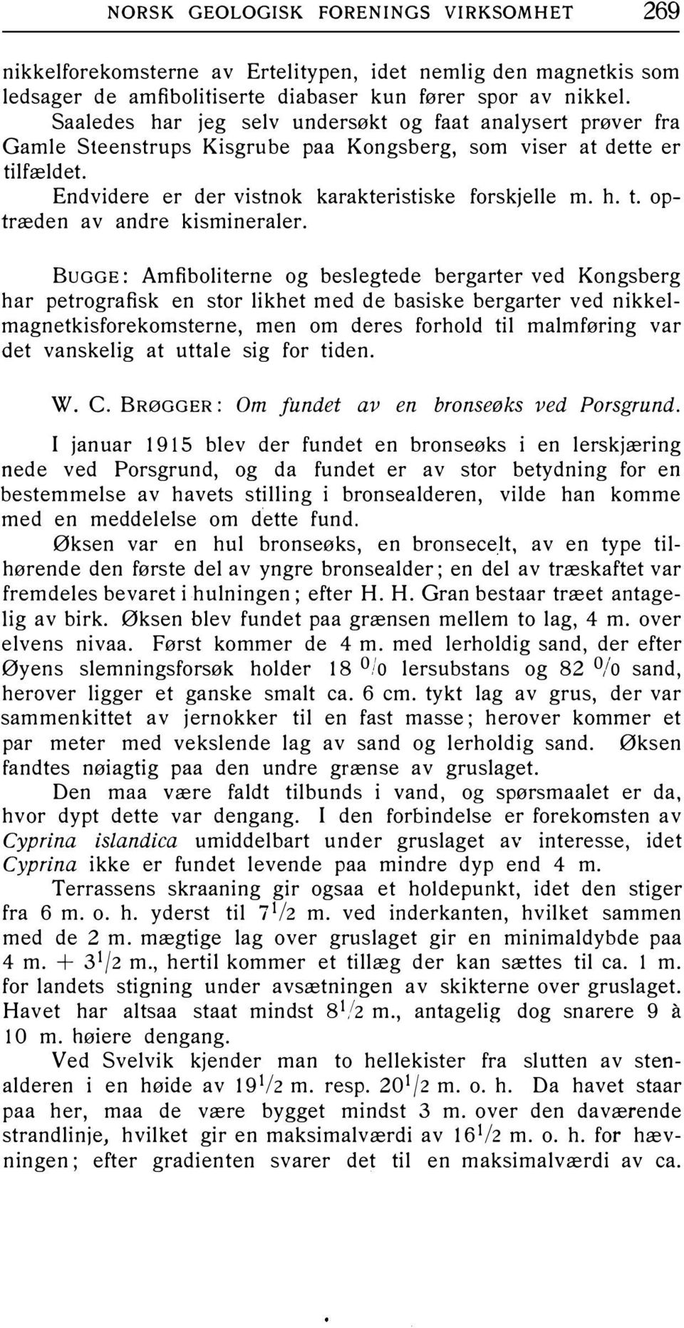 BuGGE: Amfiboliterne og beslegtede bergarter ved Kongsberg har petrografisk en stor likhet med de basiske bergarter ved nikkelmagnetkisforekomsterne, men om deres forhold til malmføring var det