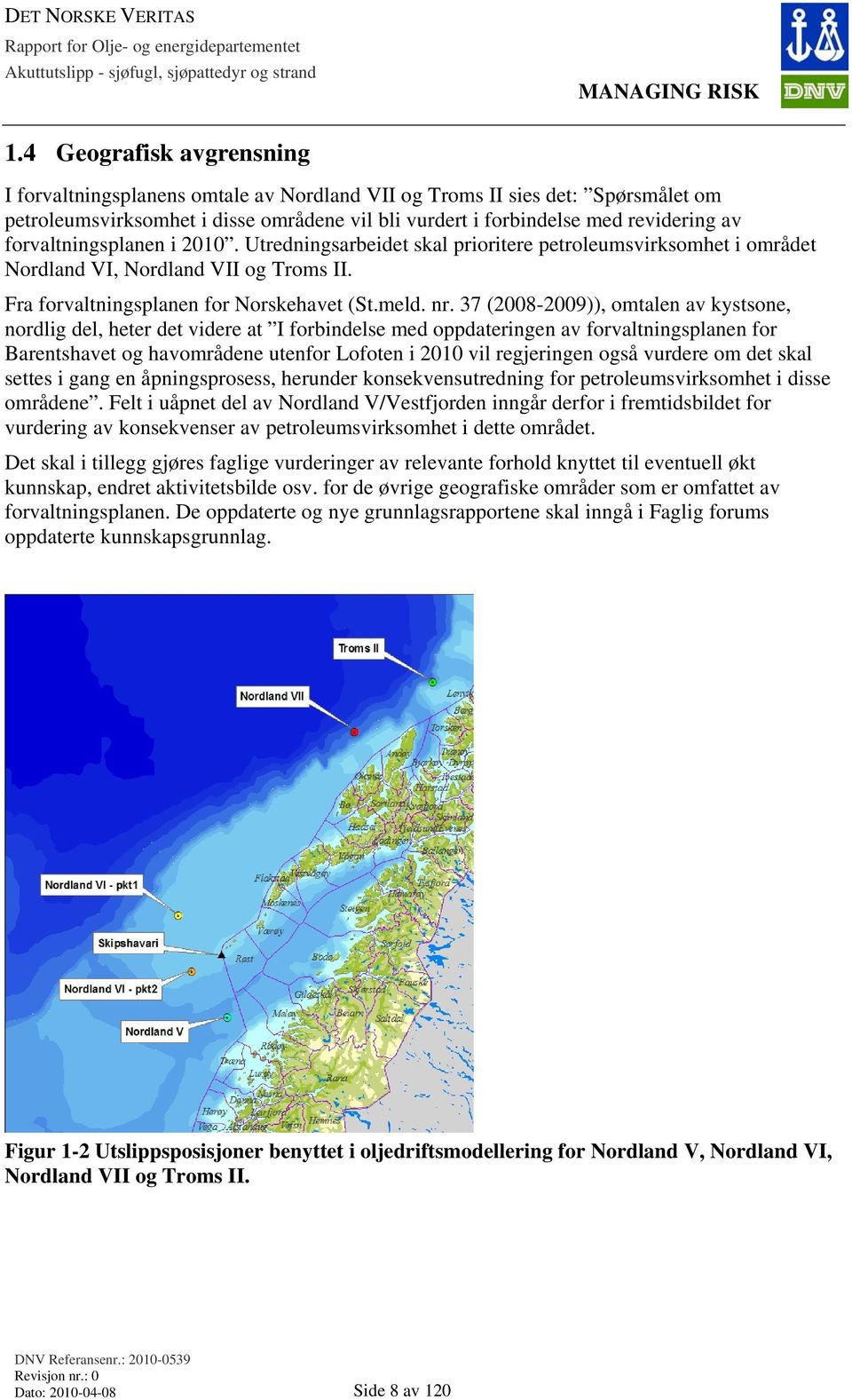 37 (2008-2009)), omtalen av kystsone, nordlig del, heter det videre at I forbindelse med oppdateringen av forvaltningsplanen for Barentshavet og havområdene utenfor Lofoten i 2010 vil regjeringen