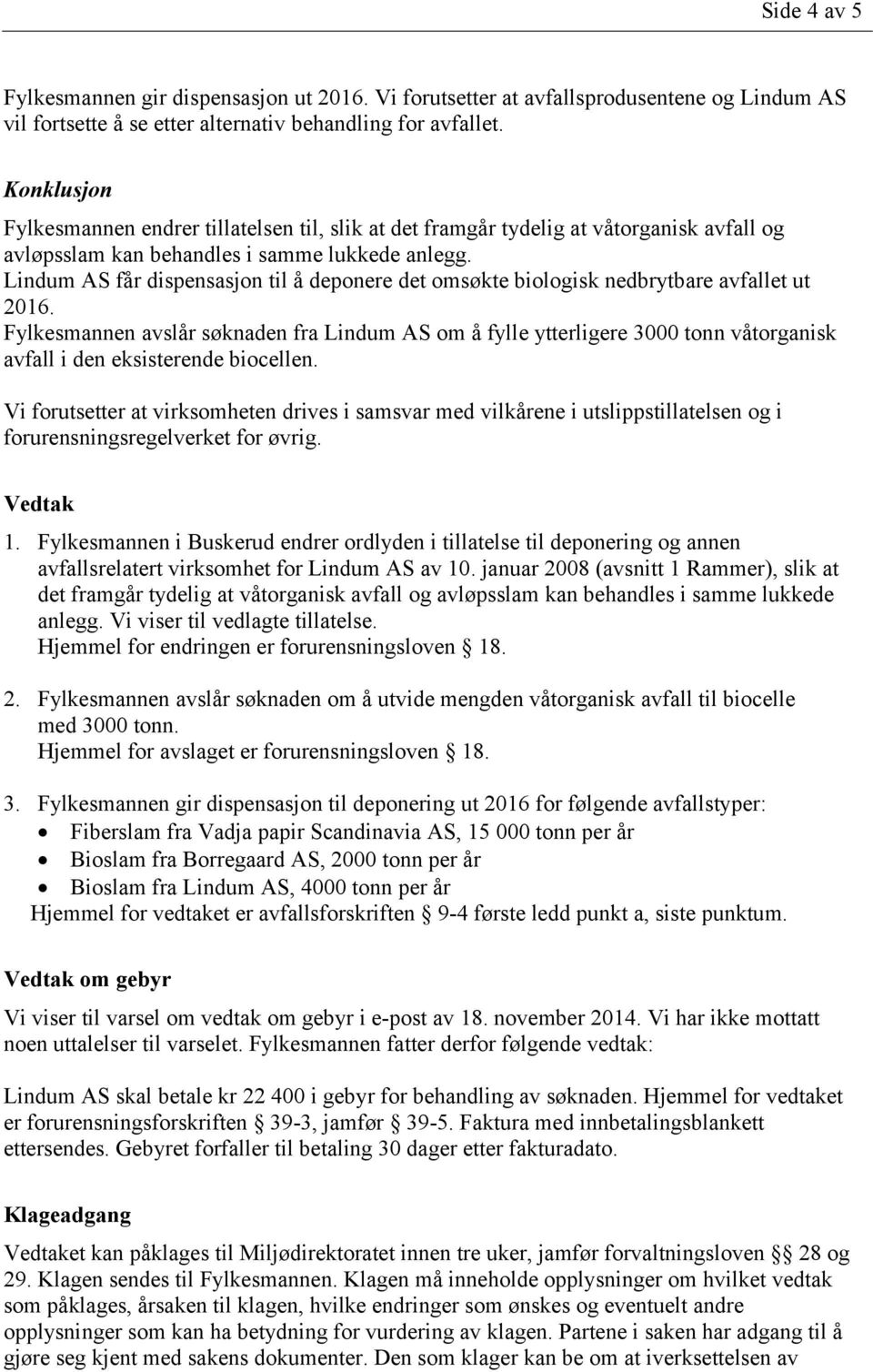 Lindum AS får dispensasjon til å deponere det omsøkte biologisk nedbrytbare avfallet ut 2016.