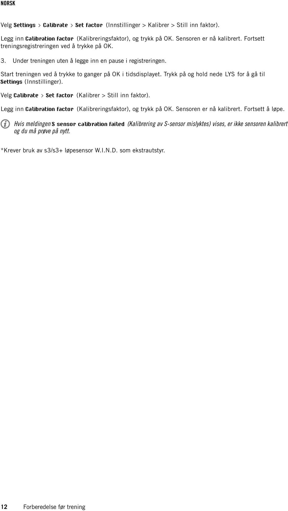 Trykk på og hold nede LYS for å gå til Settings (Innstillinger). Velg Calibrate > Set factor (Kalibrer > Still inn faktor). Legg inn Calibration factor (Kalibreringsfaktor), og trykk på OK.