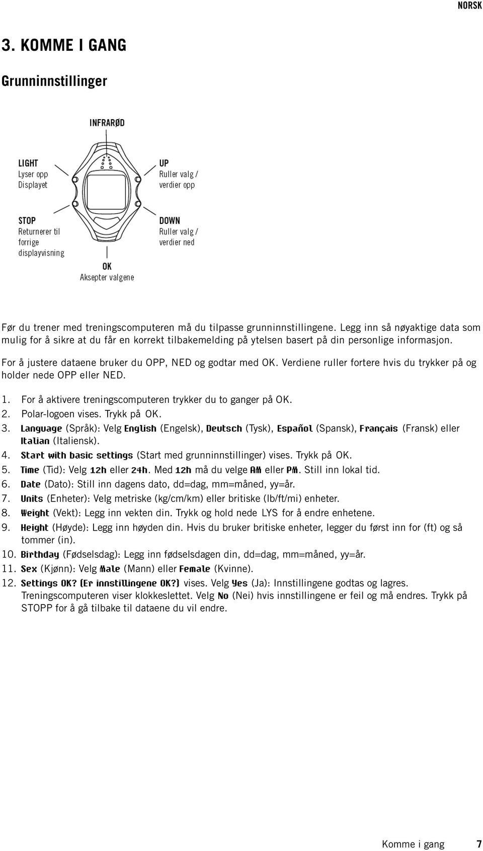 Verdiene ruller fortere hvis du trykker på og holder nede OPP eller NED. 1. 2. 3. For å aktivere treningscomputeren trykker du to ganger på OK. Polar-logoen vises. Trykk på OK.