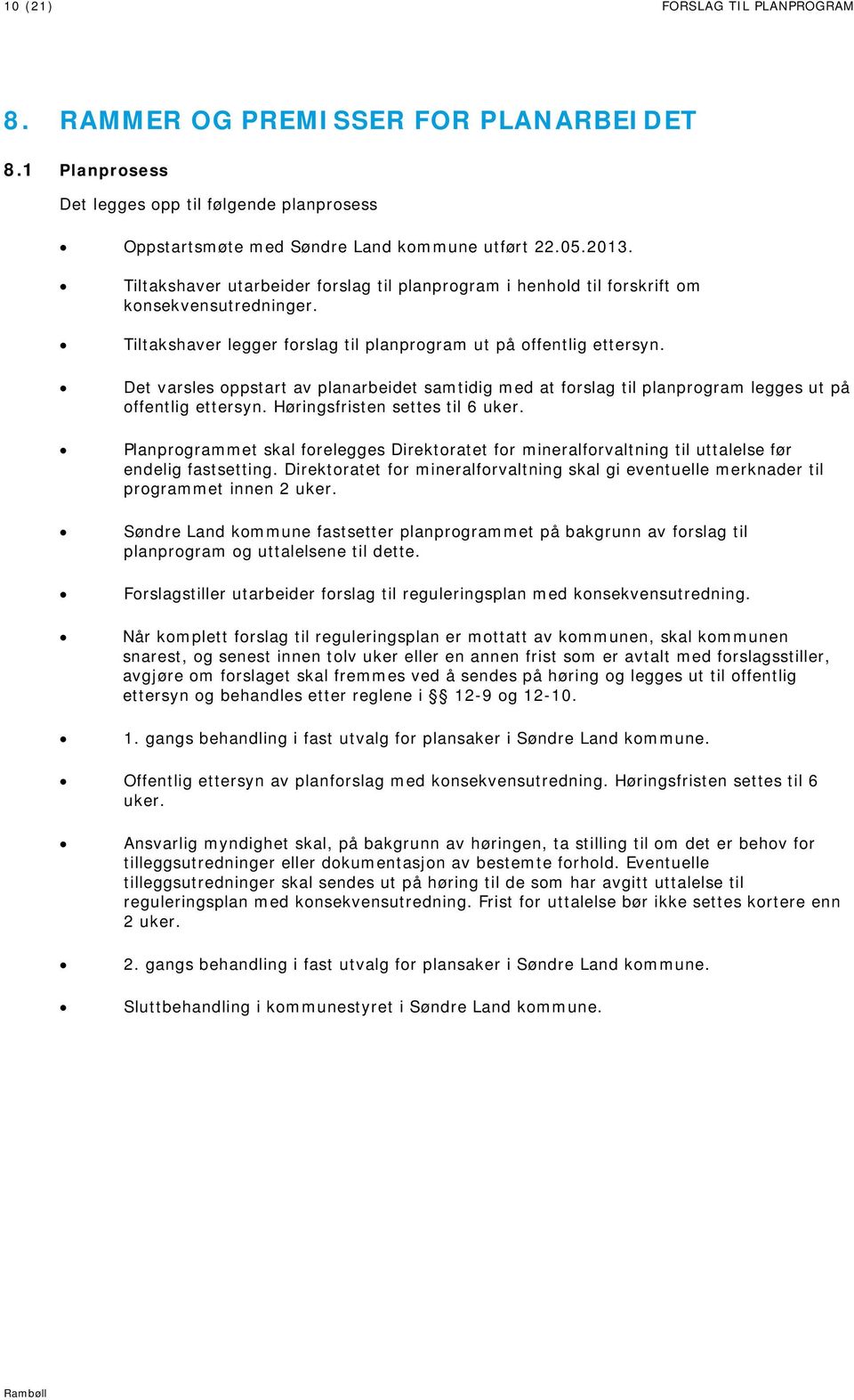 Det varsles oppstart av planarbeidet samtidig med at forslag til planprogram legges ut på offentlig ettersyn. Høringsfristen settes til 6 uker.