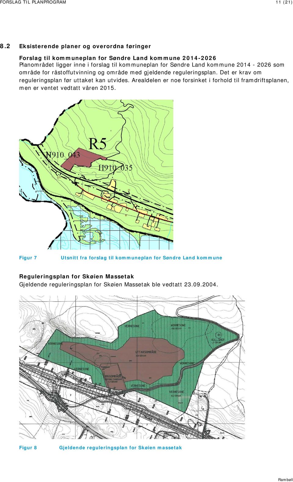 kommune 2014-2026 som område for råstoffutvinning og område med gjeldende reguleringsplan. Det er krav om reguleringsplan før uttaket kan utvides.