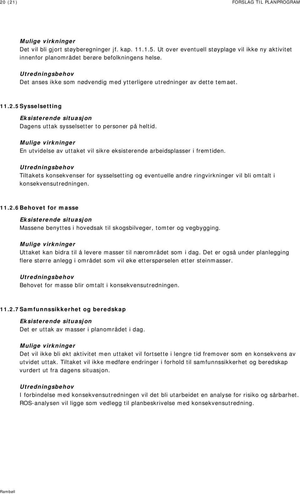 En utvidelse av uttaket vil sikre eksisterende arbeidsplasser i fremtiden. Tiltakets konsekvenser for sysselsetting og eventuelle andre ringvirkninger vil bli omtalt i konsekvensutredningen. 11.2.