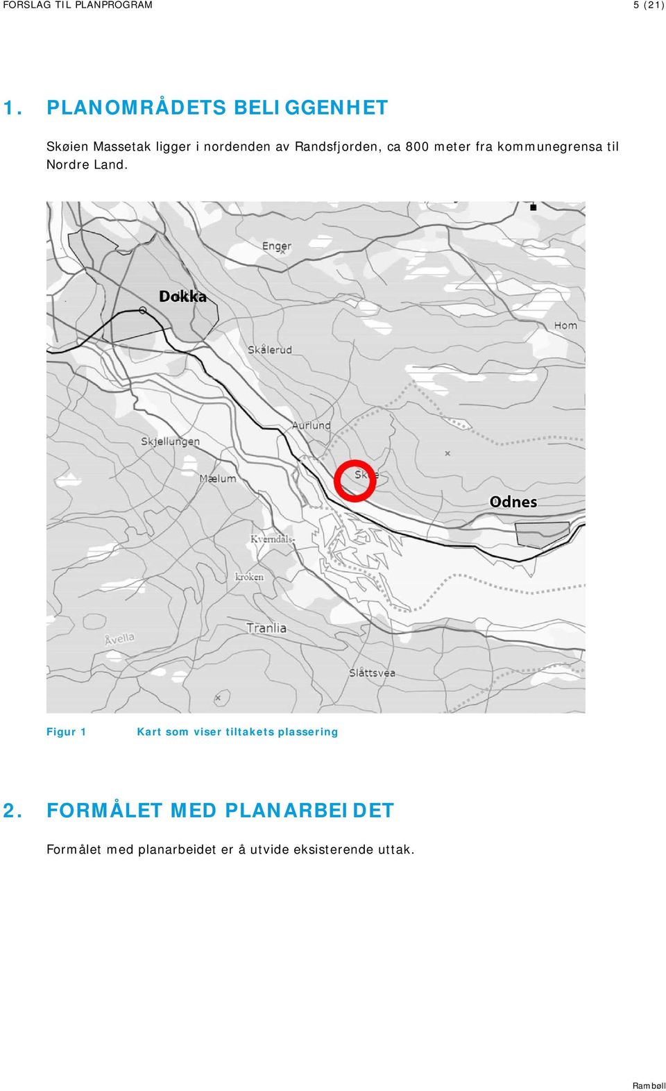 Randsfjorden, ca 800 meter fra kommunegrensa til Nordre Land.