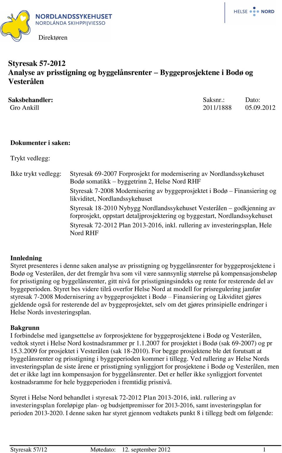 Modernisering av byggeprosjektet i Bodø Finansiering og likviditet, Nordlandssykehuset Styresak 18-2010 Nybygg Nordlandssykehuset Vesterålen godkjenning av forprosjekt, oppstart detaljprosjektering