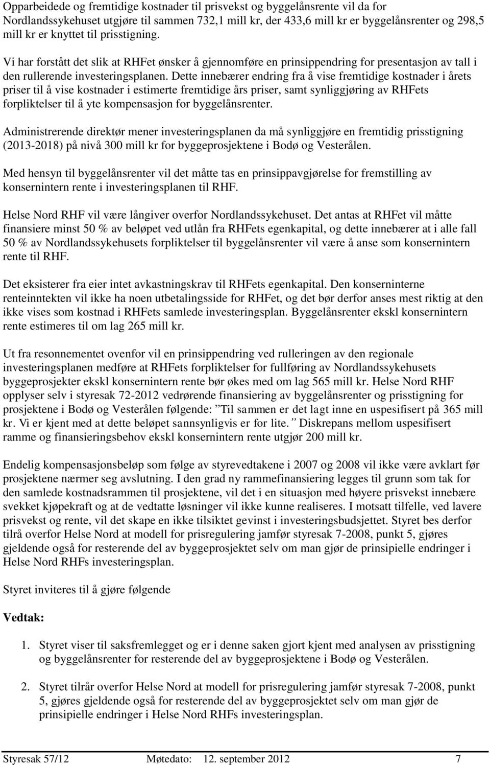 Dette innebærer endring fra å vise fremtidige kostnader i årets priser til å vise kostnader i estimerte fremtidige års priser, samt synliggjøring av RHFets forpliktelser til å yte kompensasjon for