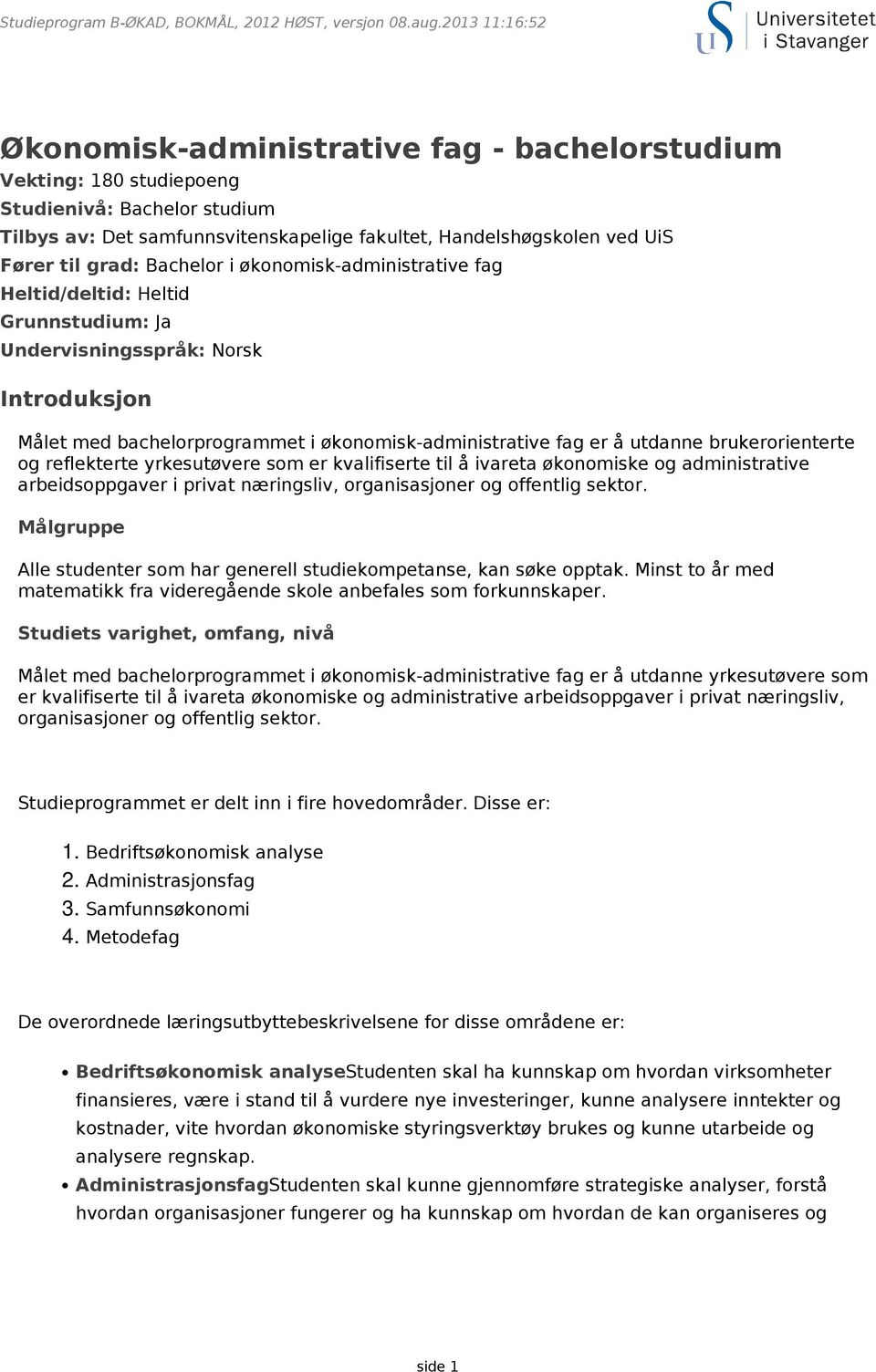 og reflekterte yrkesutøvere som er kvalifiserte til å ivareta økonomiske og administrative arbeidsoppgaver i privat næringsliv, organisasjoner og offentlig sektor.