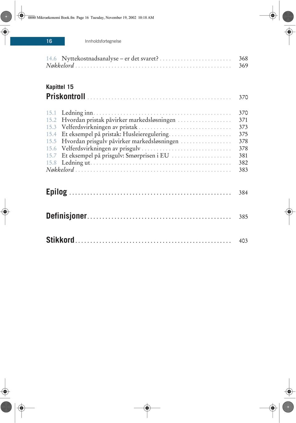 3 Velferdsvirkningen av pristak............................... 373 15.4 Et eksempel på pristak: Husleieregulering..................... 375 15.5 Hvordan prisgulv påvirker markedsløsningen................. 378 15.