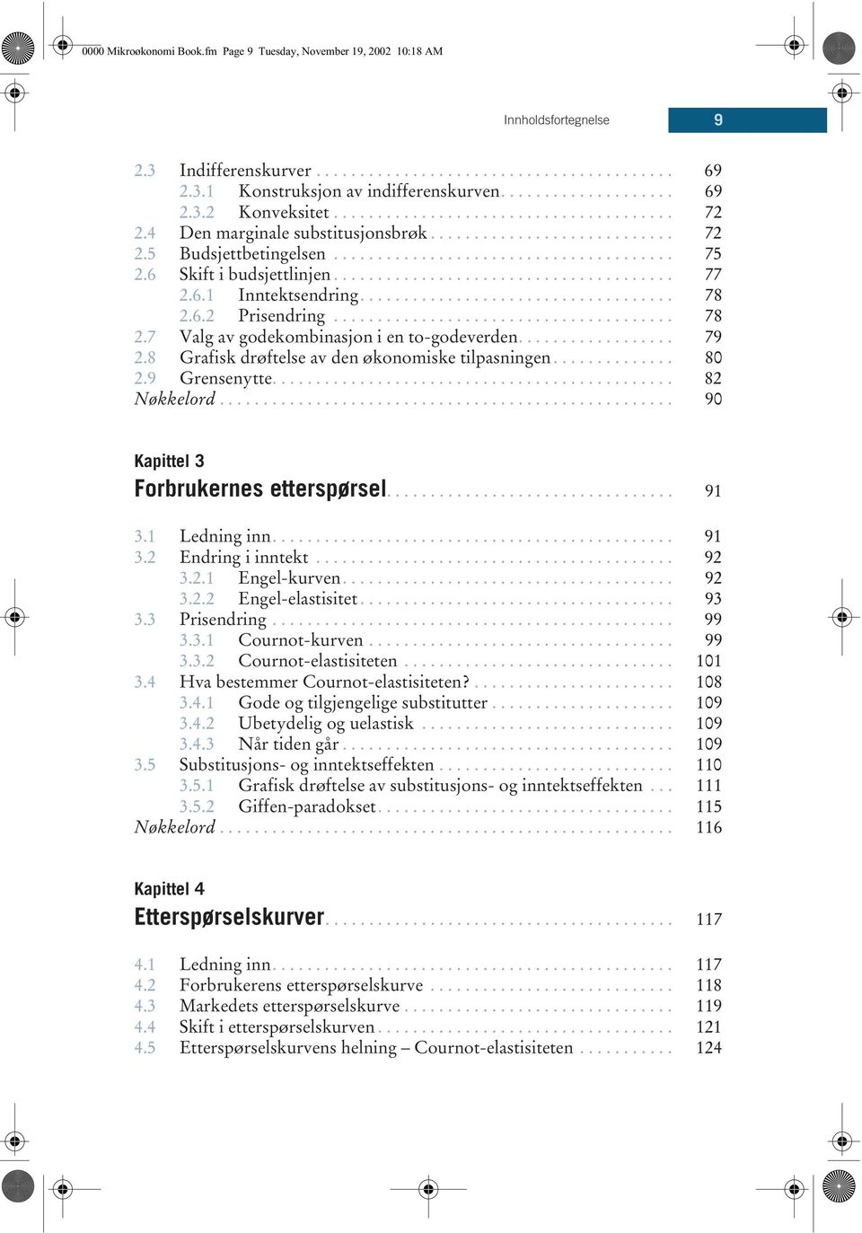 6 Skift i budsjettlinjen....................................... 77 2.6.1 Inntektsendring.................................... 78 2.6.2 Prisendring....................................... 78 2.7 Valg av godekombinasjon i en to-godeverden.