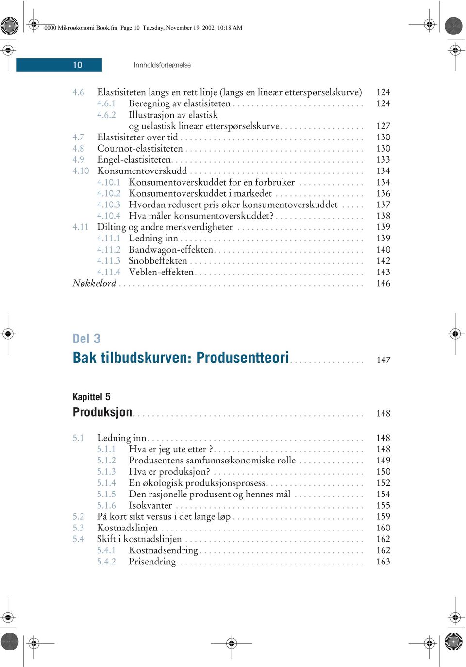 10 Konsumentoverskudd..................................... 134 4.10.1 Konsumentoverskuddet for en forbruker.............. 134 4.10.2 Konsumentoverskuddet i markedet................... 136 4.10.3 Hvordan redusert pris øker konsumentoverskuddet.