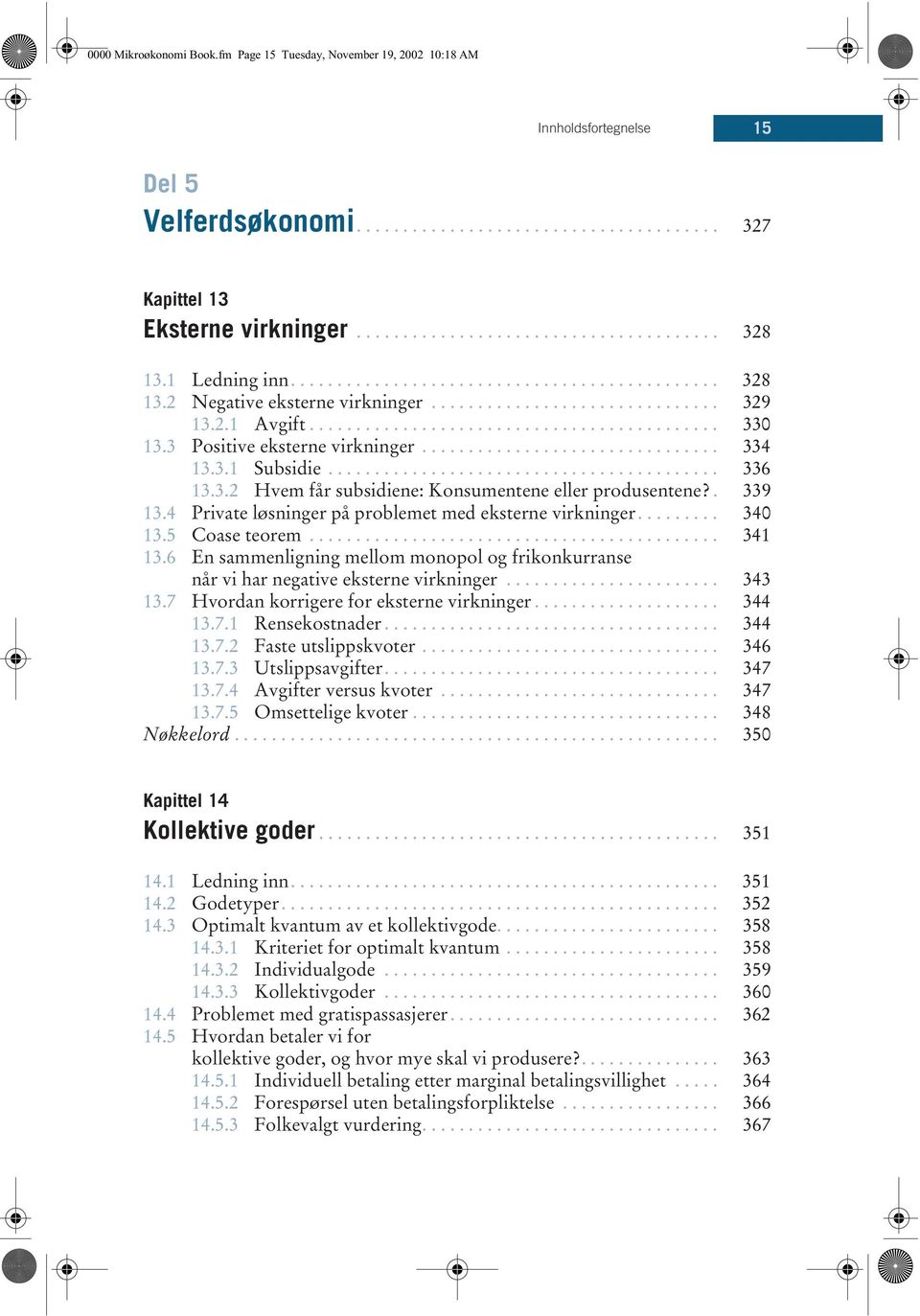 3 Positive eksterne virkninger................................ 334 13.3.1 Subsidie.......................................... 336 13.3.2 Hvem får subsidiene: Konsumentene eller produsentene?. 339 13.