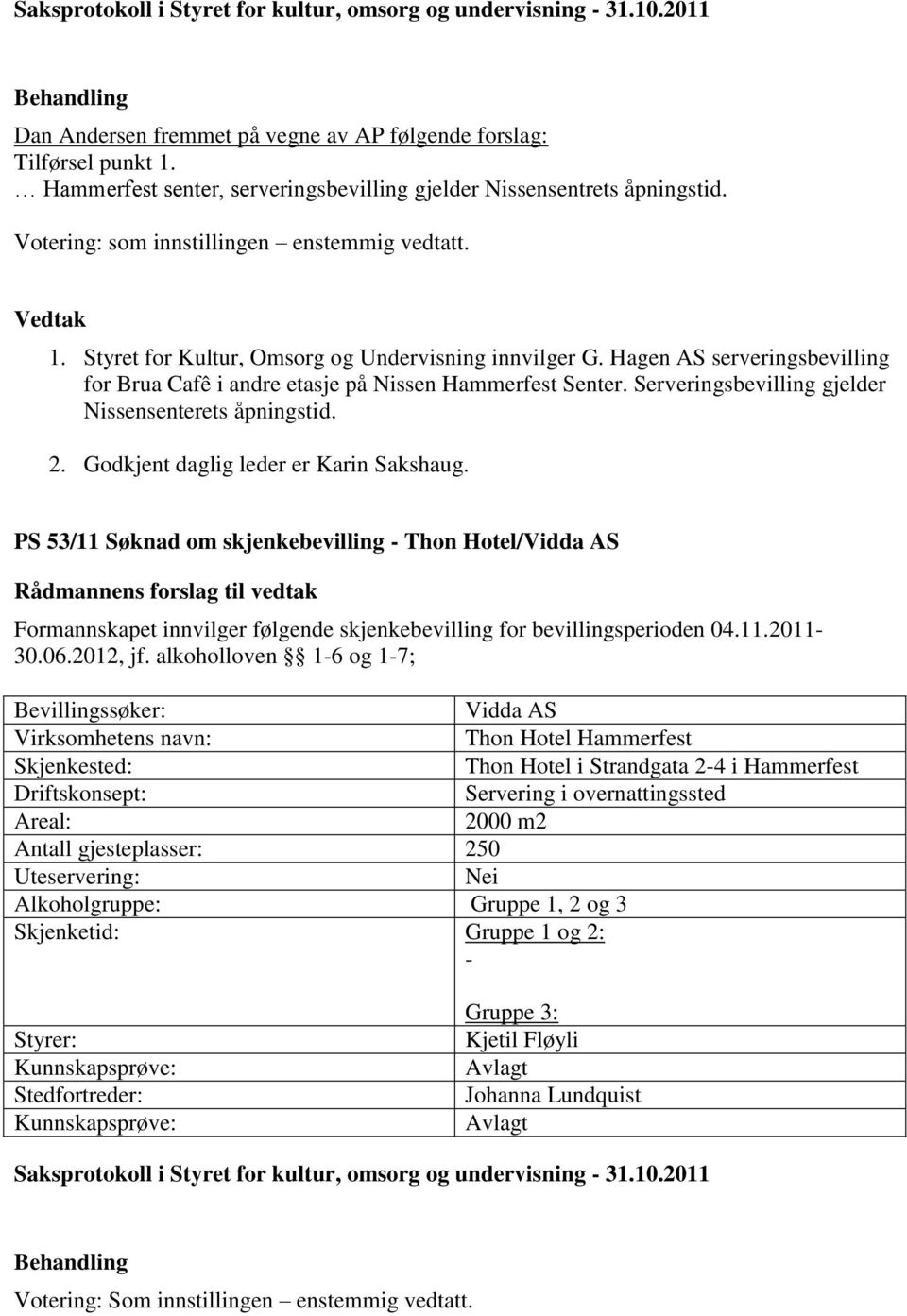 PS 53/11 Søknad om skjenkebevilling - Thon Hotel/Vidda AS Rådmannens forslag til vedtak Formannskapet innvilger følgende skjenkebevilling for bevillingsperioden 04.11.2011-30.06.2012, jf.