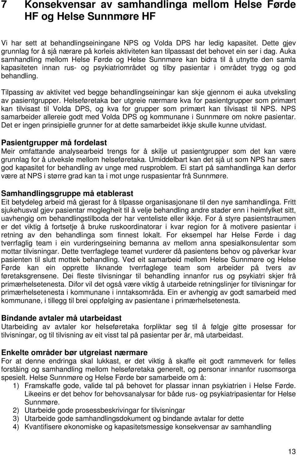 Auka samhandling mellom Helse Førde og Helse Sunnmøre kan bidra til å utnytte den samla kapasiteten innan rus- og psykiatriområdet og tilby pasientar i området trygg og god behandling.