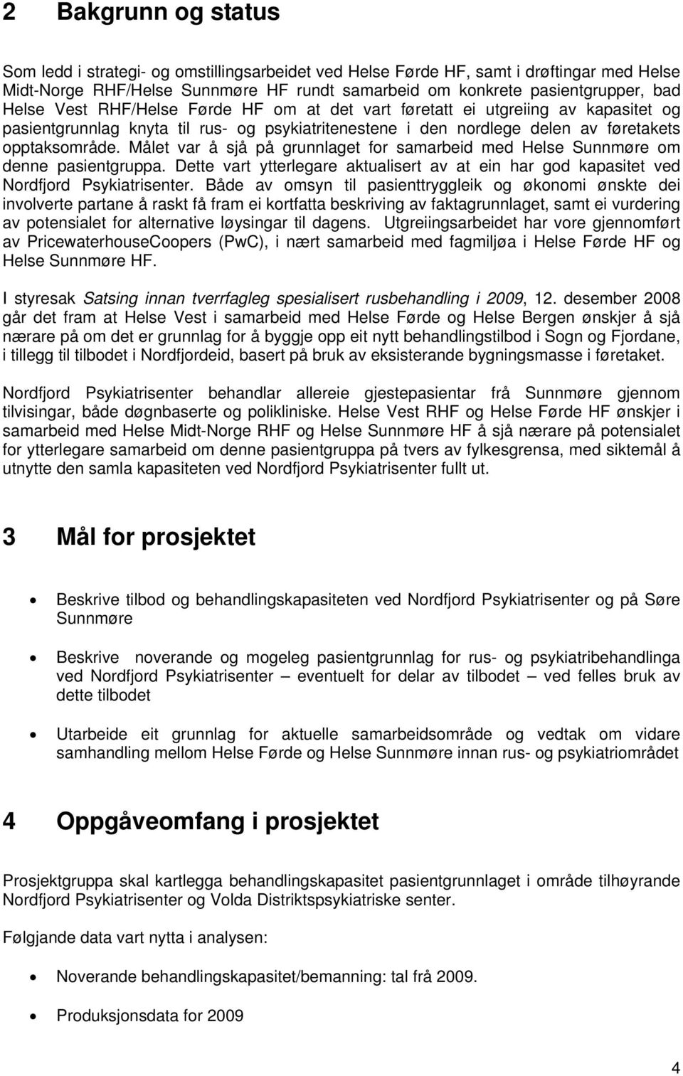 Målet var å sjå på grunnlaget for samarbeid med Helse Sunnmøre om denne pasientgruppa. Dette vart ytterlegare aktualisert av at ein har god kapasitet ved Nordfjord Psykiatrisenter.